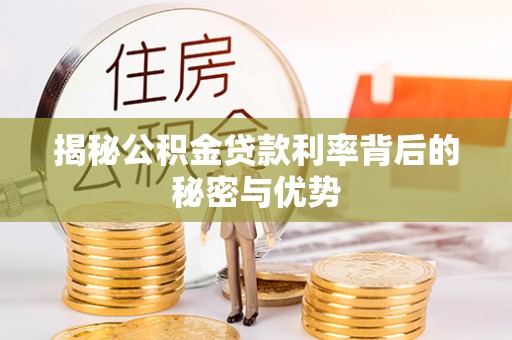安定揭秘公积金贷款利率背后的秘密与优势