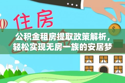 安定公积金租房提取政策解析，轻松实现无房一族的安居梦想